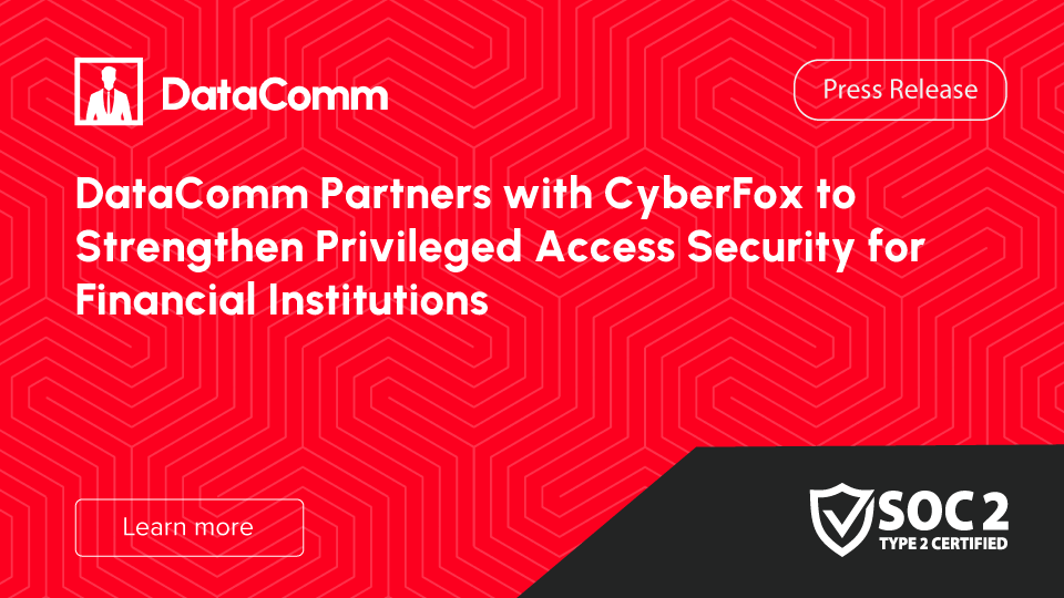 DataComm Partners with CyberFox to Strengthen Privileged Access Security for Financial Institutions